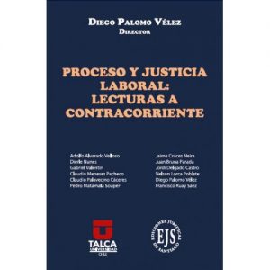 Proceso y Justicia Laboral: Lecturas a Contracorriente