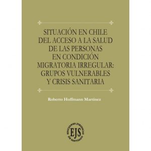 Situación en Chile del Acceso a la Salud de las Personas en Condición Migratoria Irregular: Grupos Vulnerables y Crisis Sanitaria